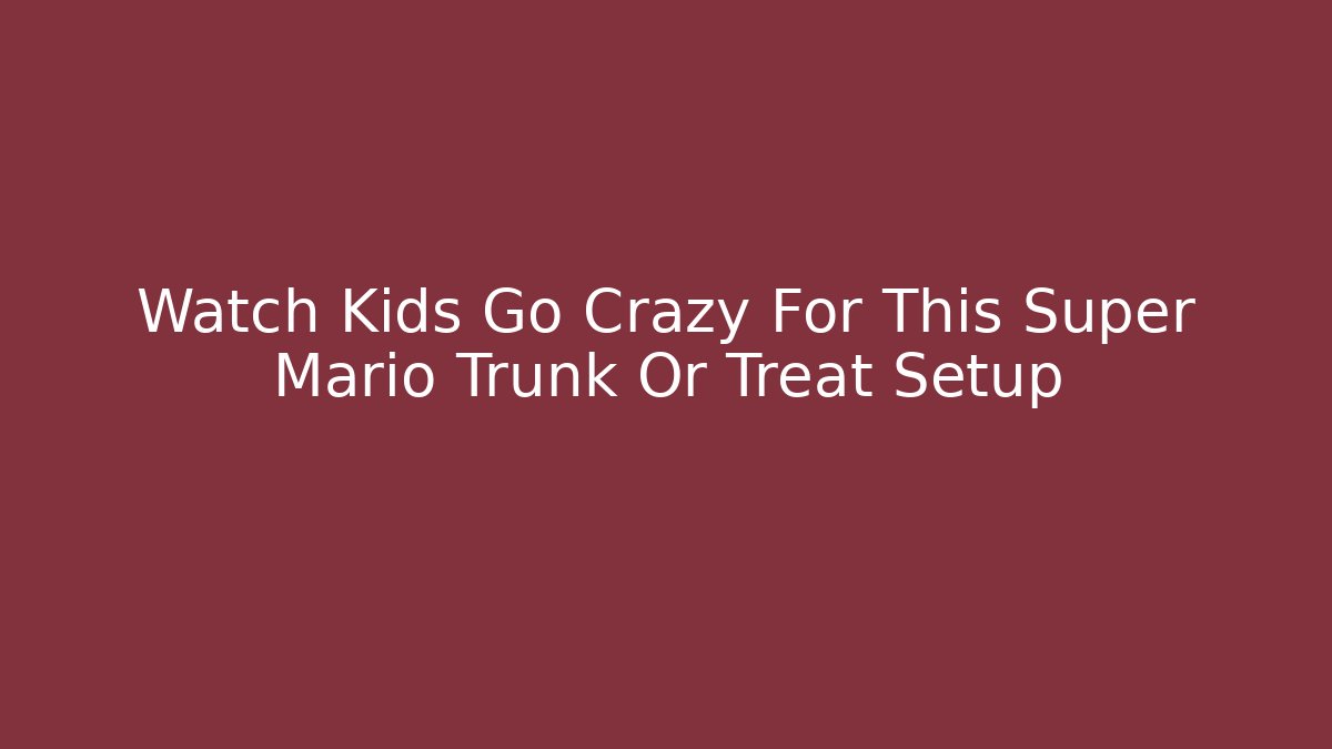 Watch Kids Go Crazy For This Super Mario Trunk Or Treat Setup