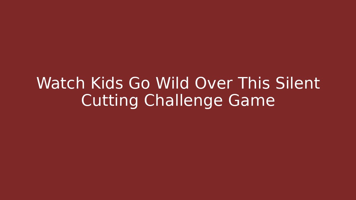 Watch Kids Go Wild Over This Silent Cutting Challenge Game
