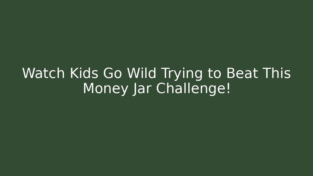 Watch Kids Go Wild Trying to Beat This Money Jar Challenge!