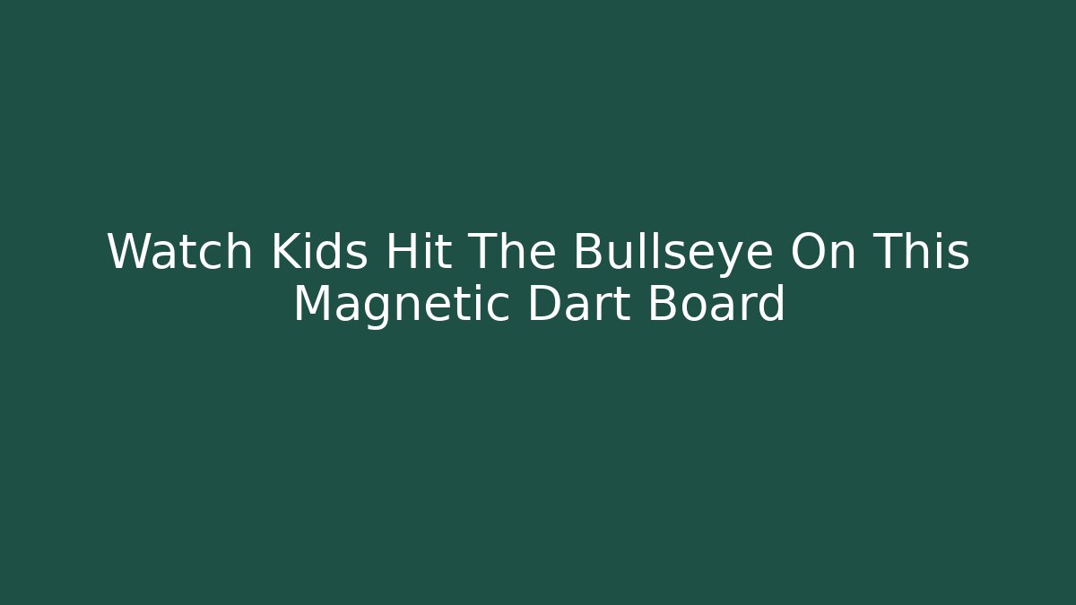 Watch Kids Hit The Bullseye On This Magnetic Dart Board