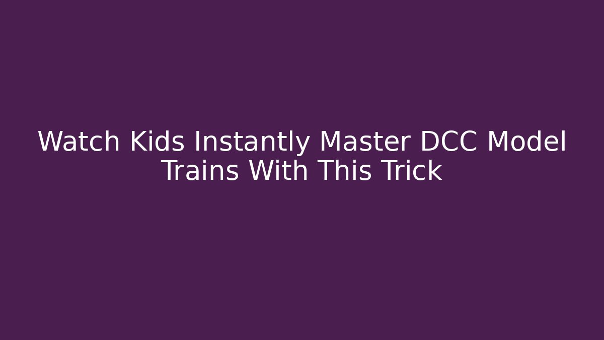 Watch Kids Instantly Master DCC Model Trains With This Trick - Critter Realm