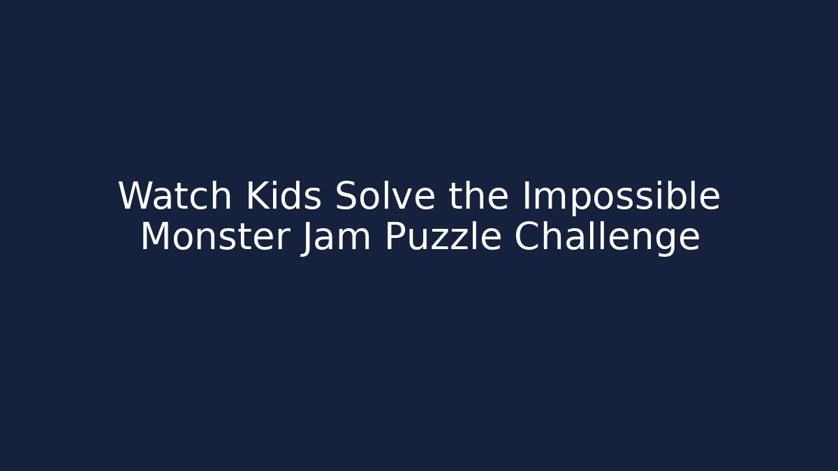 Watch Kids Solve the Impossible Monster Jam Puzzle Challenge