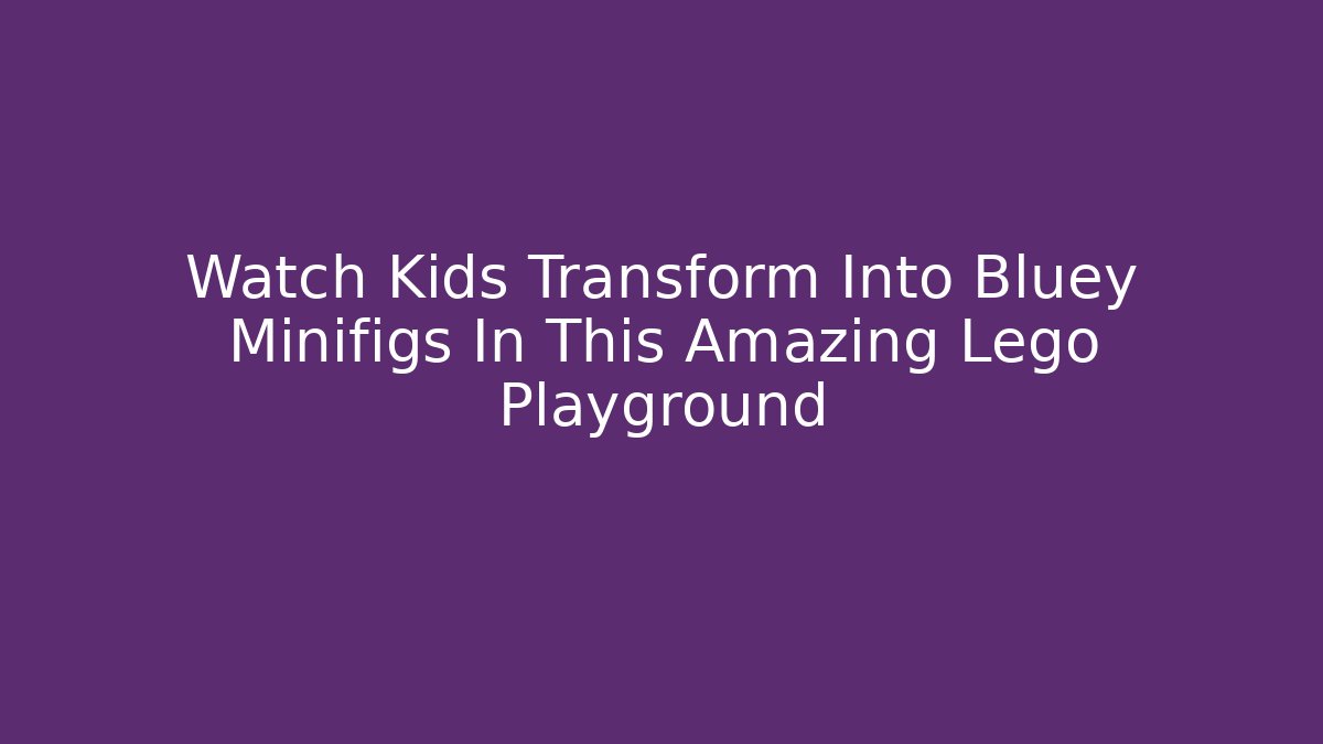 Watch Kids Transform Into Bluey Minifigs In This Amazing Lego Playground
