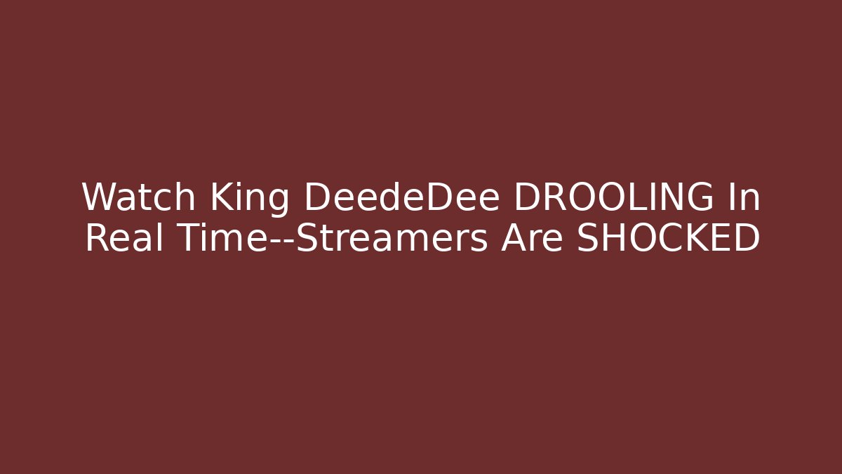 Watch King DeedeDee DROOLING In Real Time—Streamers Are SHOCKED
