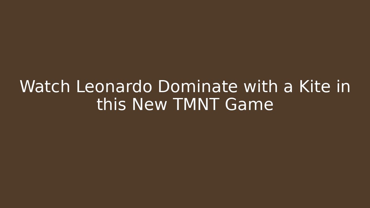 Watch Leonardo Dominate with a Kite in this New TMNT Game
