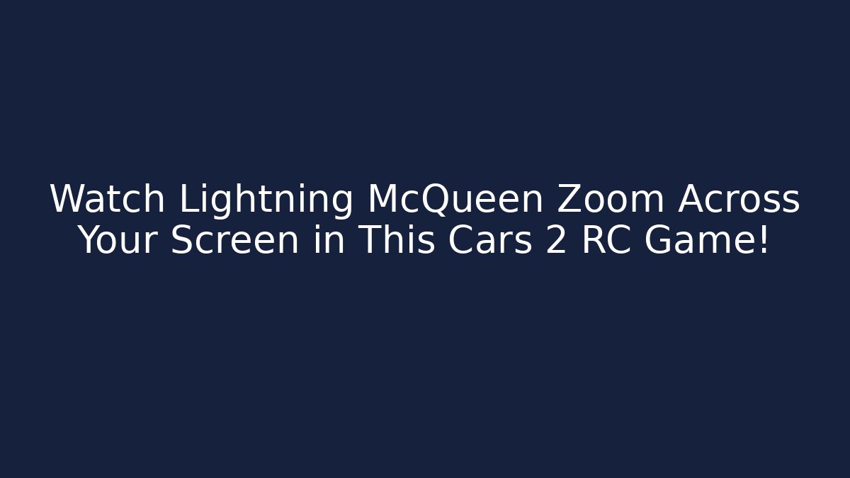 Watch Lightning McQueen Zoom Across Your Screen in This Cars 2 RC Game!