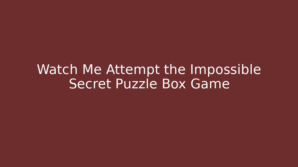 Watch Me Attempt the Impossible Secret Puzzle Box Game - Critter Realm