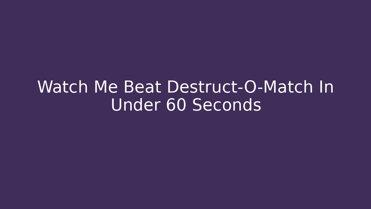 Watch Me Beat Destruct-O-Match In Under 60 Seconds