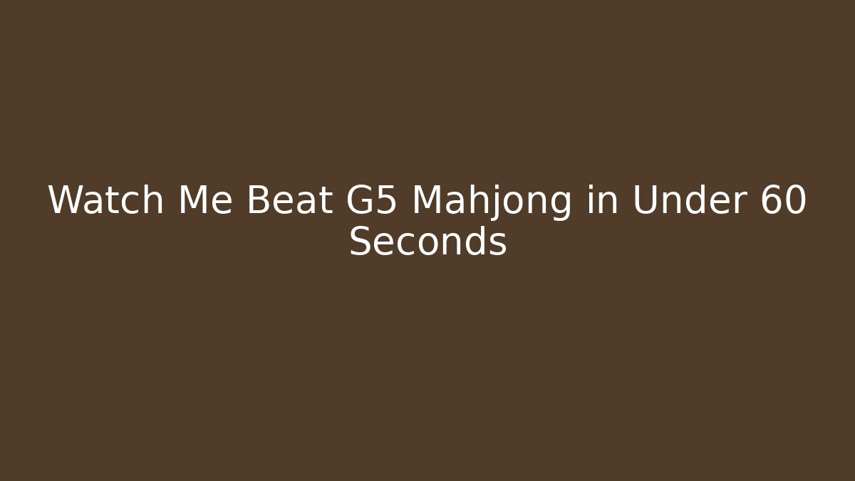 Watch Me Beat G5 Mahjong in Under 60 Seconds