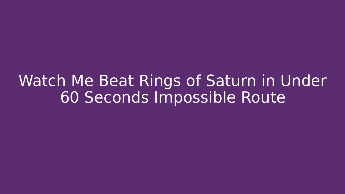 Watch Me Beat Rings of Saturn in Under 60 Seconds Impossible Route