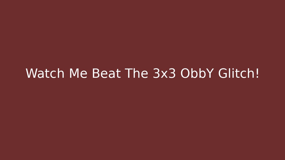 Watch Me Beat The 3x3 ObbY Glitch!