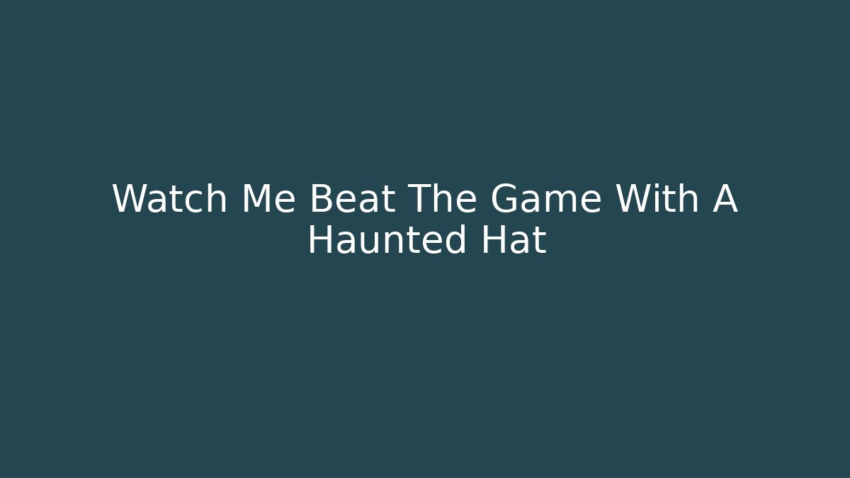 Watch Me Beat The Game With A Haunted Hat