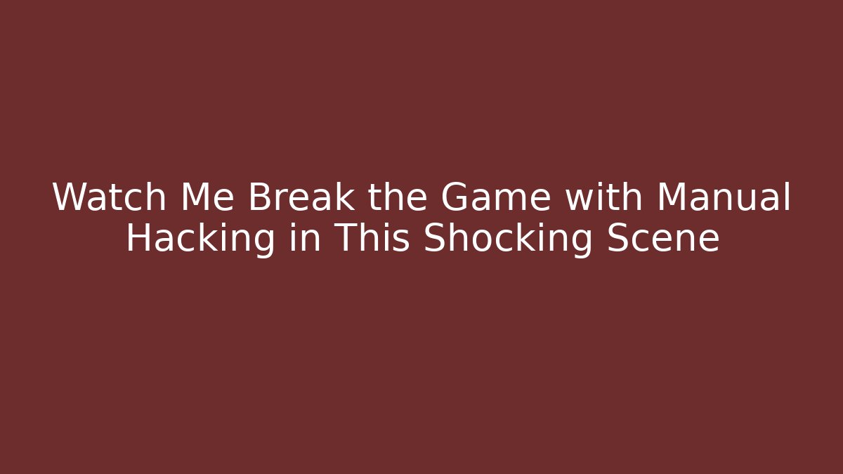 Watch Me Break the Game with Manual Hacking in This Shocking Scene