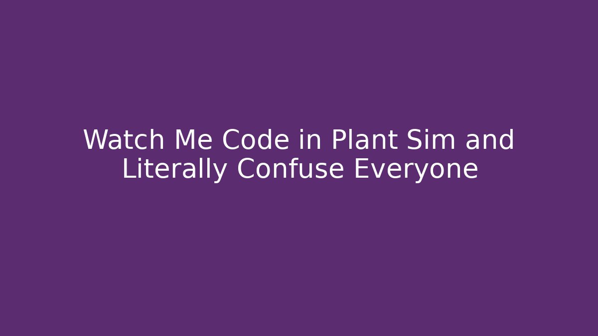 Watch Me Code in Plant Sim and Literally Confuse Everyone