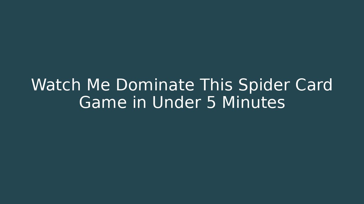 Watch Me Dominate This Spider Card Game in Under 5 Minutes