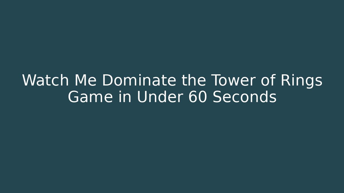 Watch Me Dominate the Tower of Rings Game in Under 60 Seconds