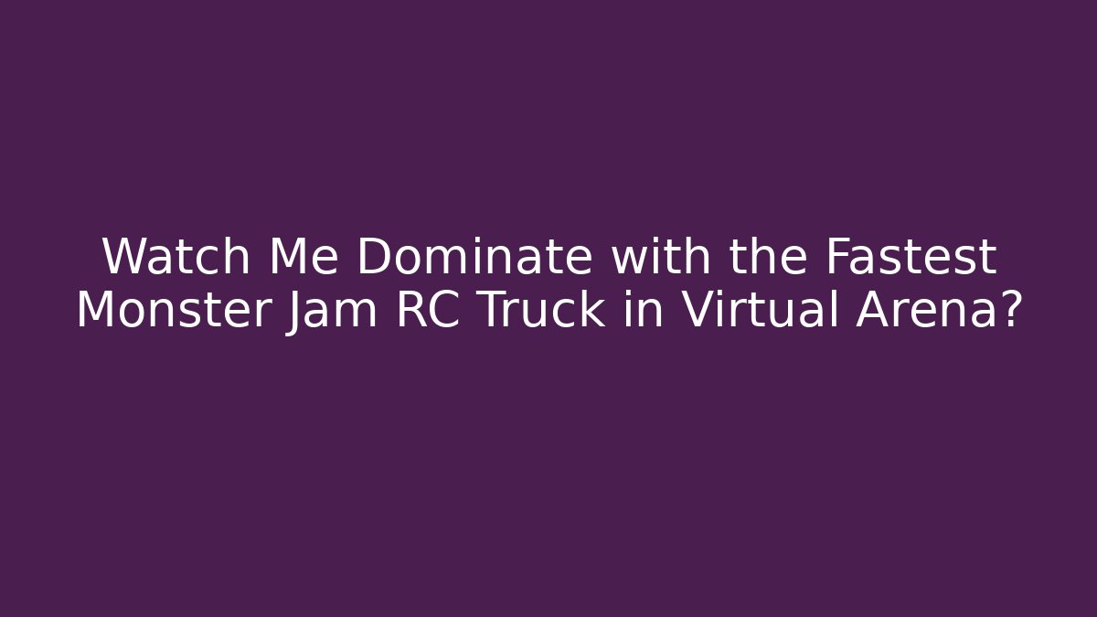 Watch Me Dominate with the Fastest Monster Jam RC Truck in Virtual Arena?