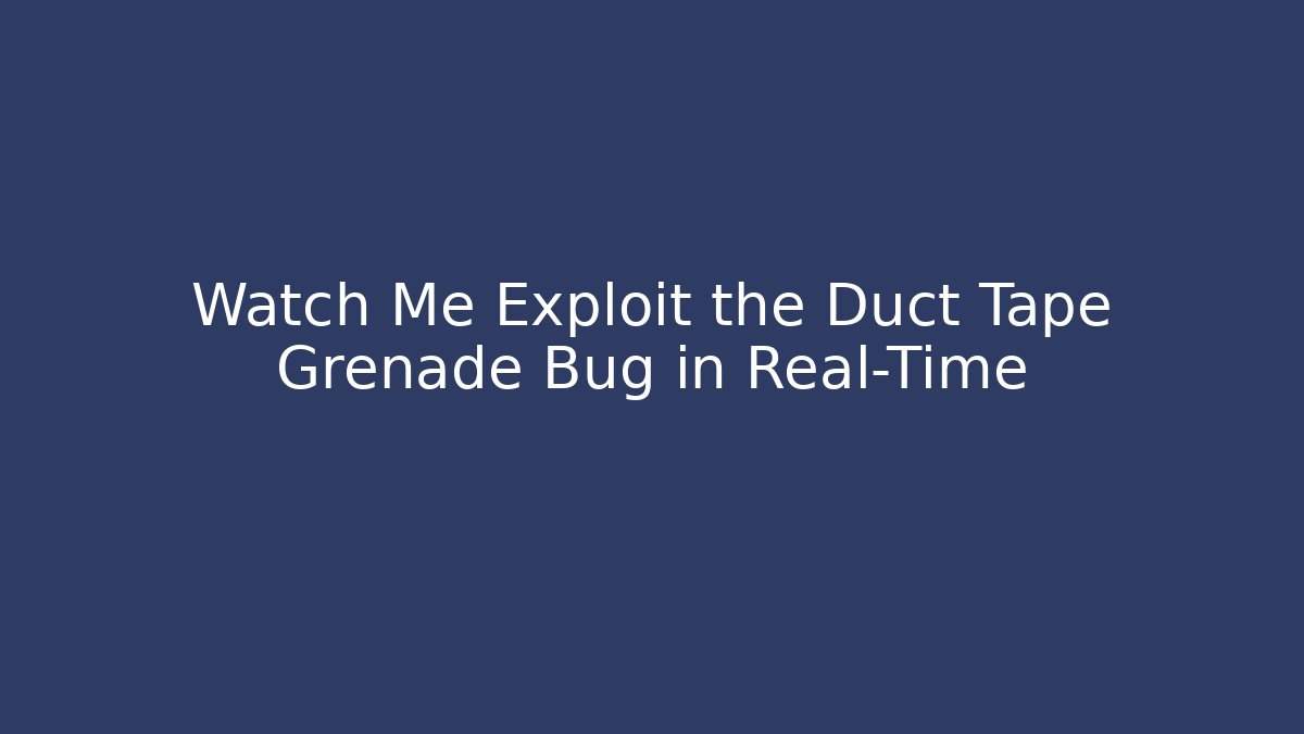 Watch Me Exploit the Duct Tape Grenade Bug in Real-Time