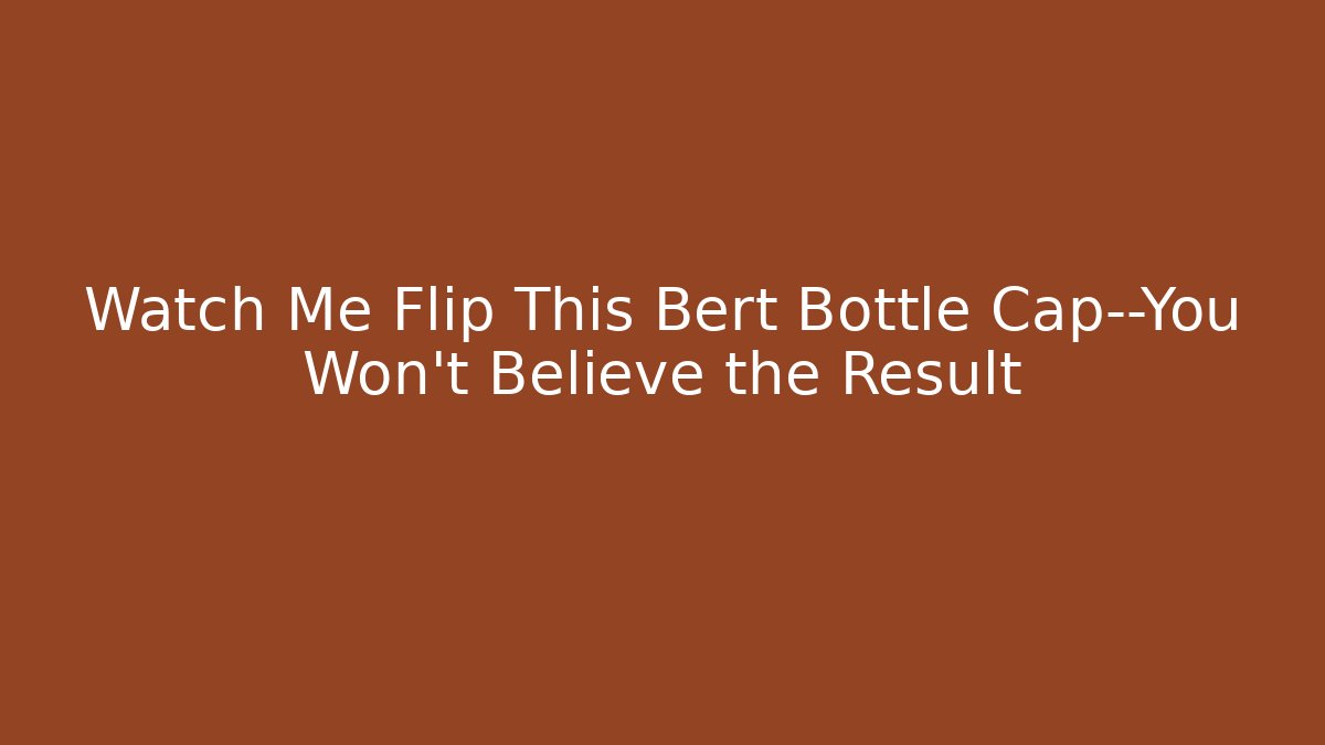Watch Me Flip This Bert Bottle Cap—You Won't Believe the Result