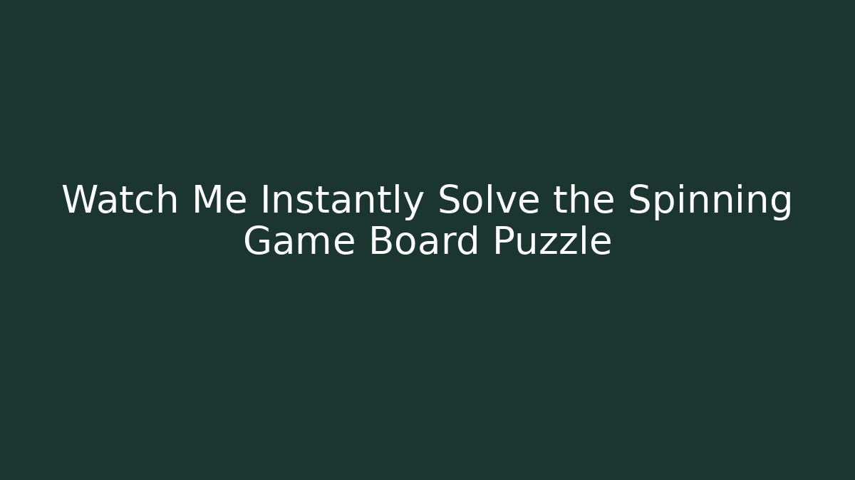 Watch Me Instantly Solve the Spinning Game Board Puzzle