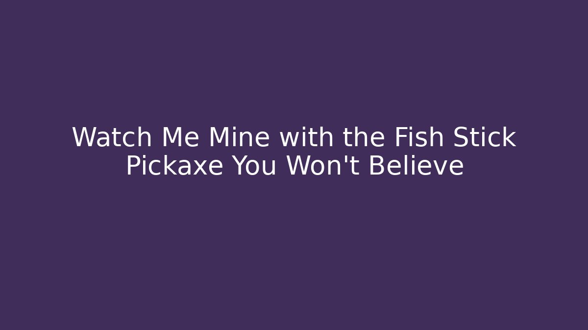 Watch Me Mine with the Fish Stick Pickaxe You Won't Believe