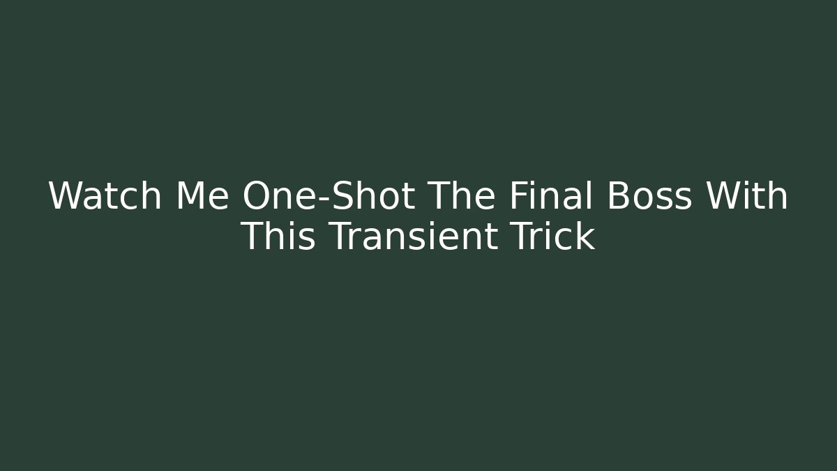 Watch Me One-Shot The Final Boss With This Transient Trick