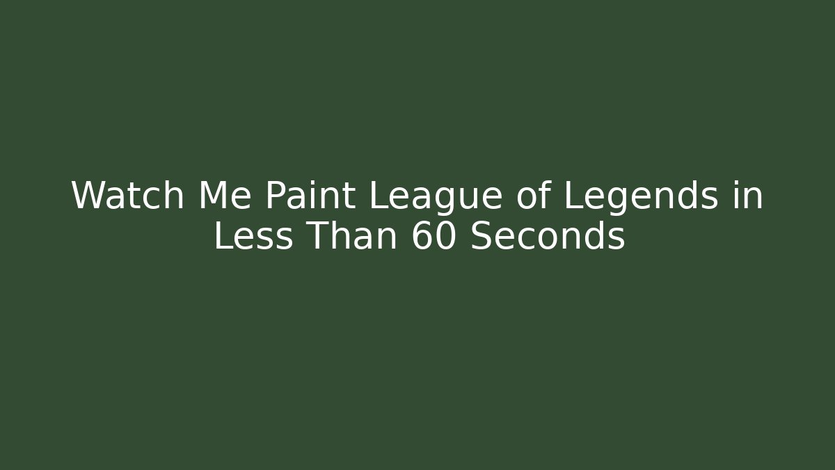 Watch Me Paint League of Legends in Less Than 60 Seconds