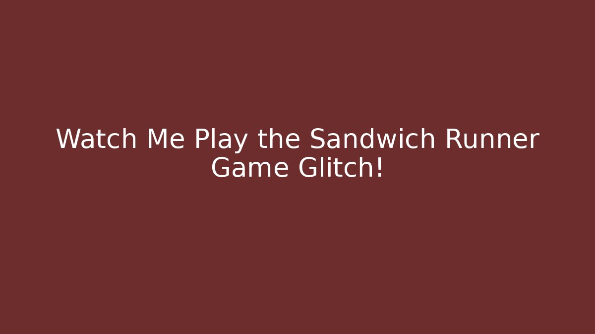 Watch Me Play the Sandwich Runner Game Glitch!