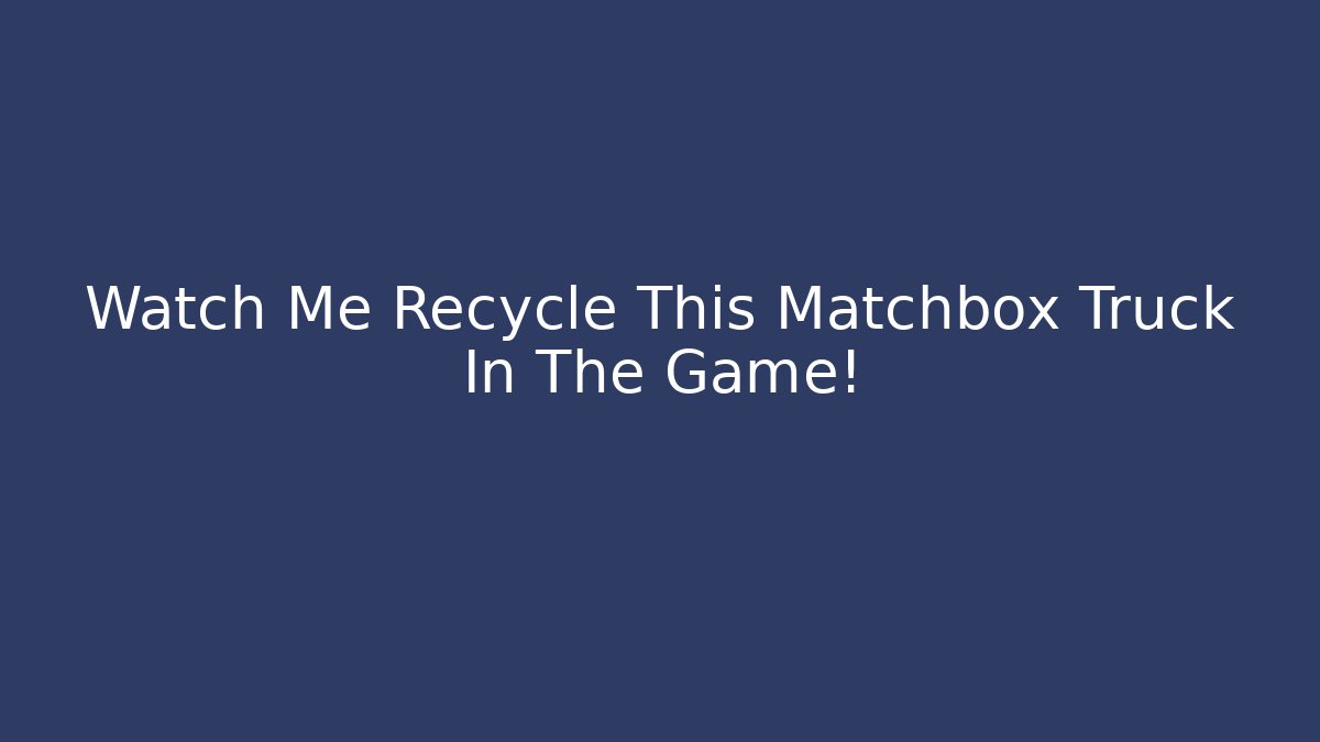 matchbox recycling truck