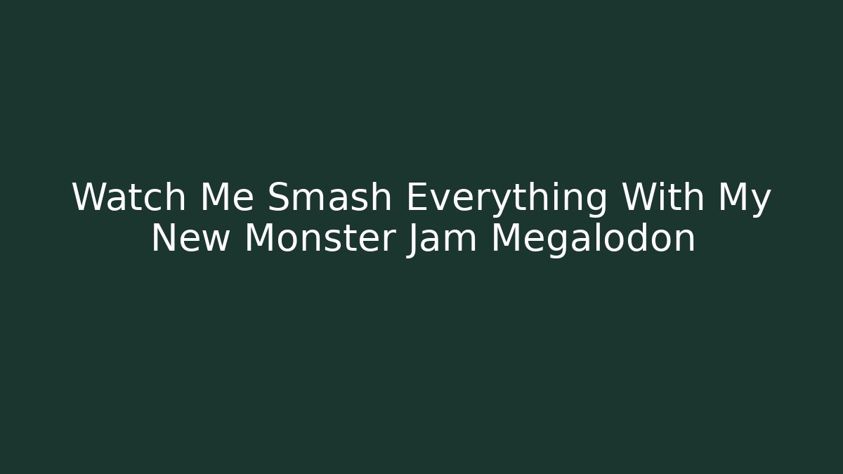 Watch Me Smash Everything With My New Monster Jam Megalodon