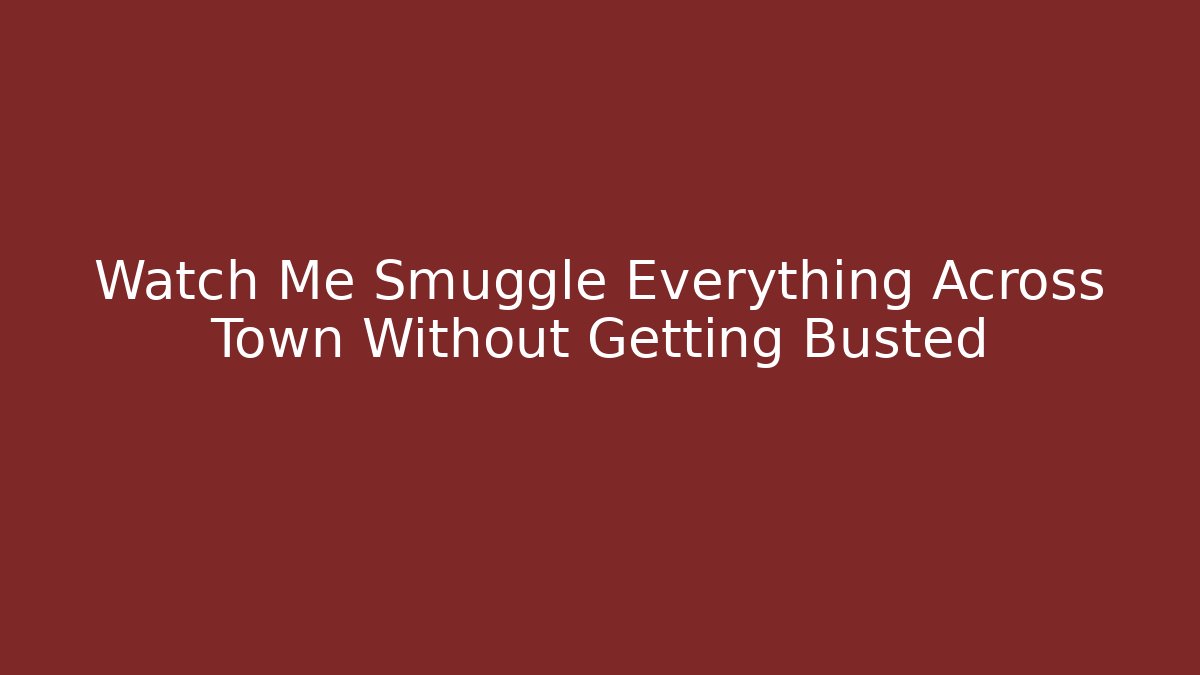 Watch Me Smuggle Everything Across Town Without Getting Busted