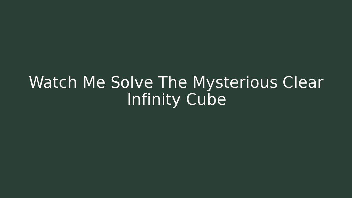 Watch Me Solve The Mysterious Clear Infinity Cube - Critter Realm