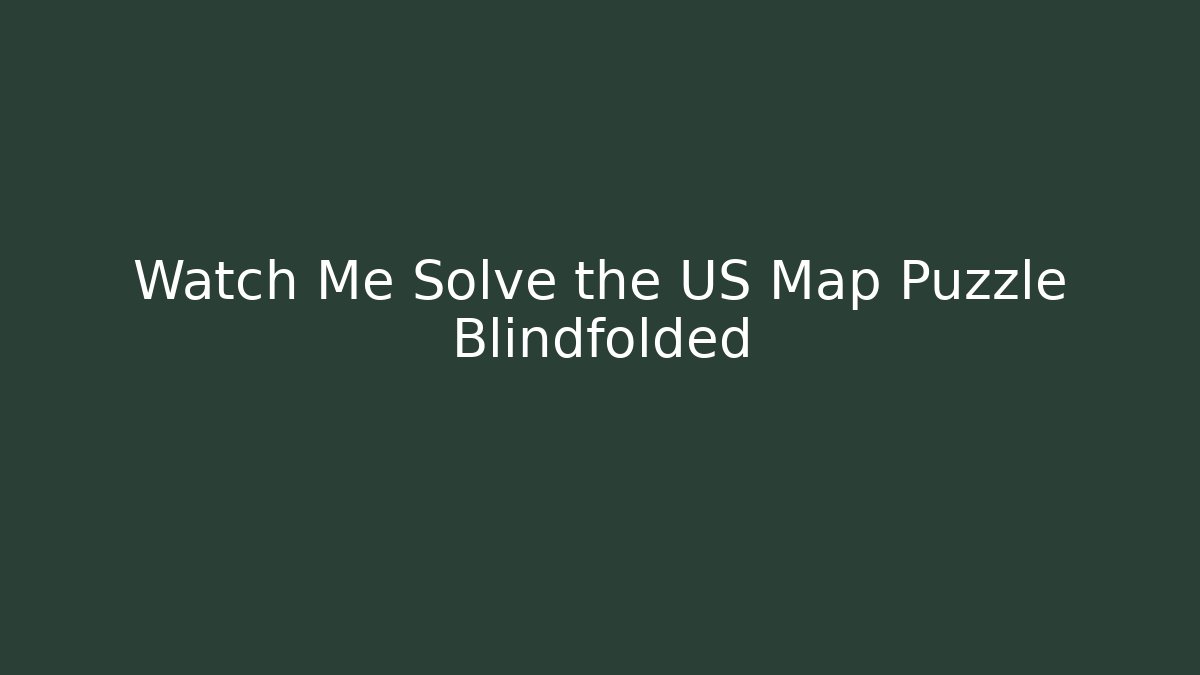 Watch Me Solve the US Map Puzzle Blindfolded