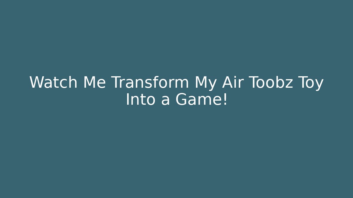Watch Me Transform My Air Toobz Toy Into a Game!
