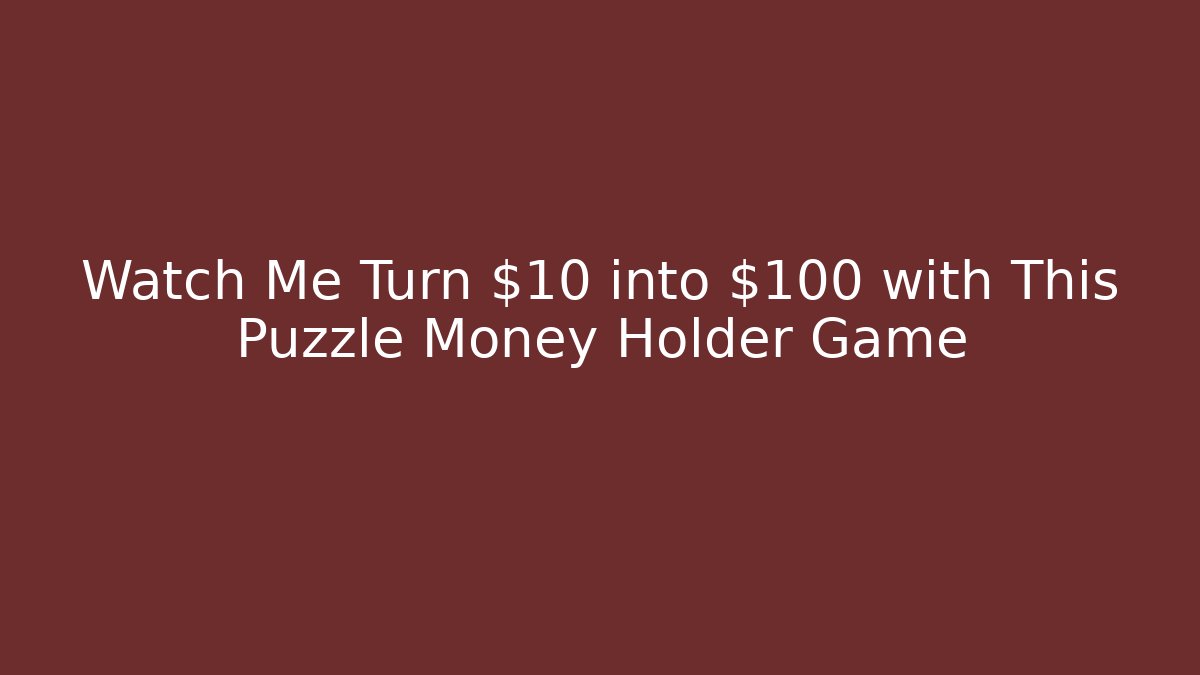 Watch Me Turn $10 into $100 with This Puzzle Money Holder Game