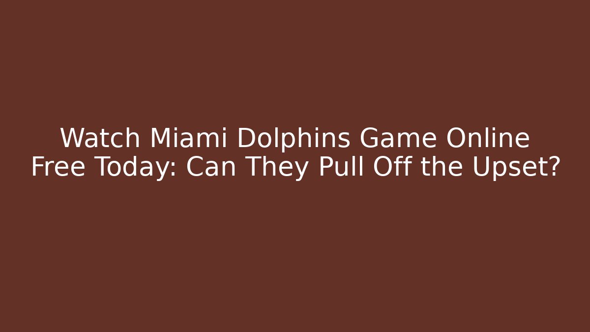 Watch Miami Dolphins Game Online Free Today: Can They Pull Off the Upset?