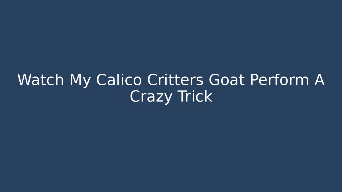 Watch My Calico Critters Goat Perform A Crazy Trick