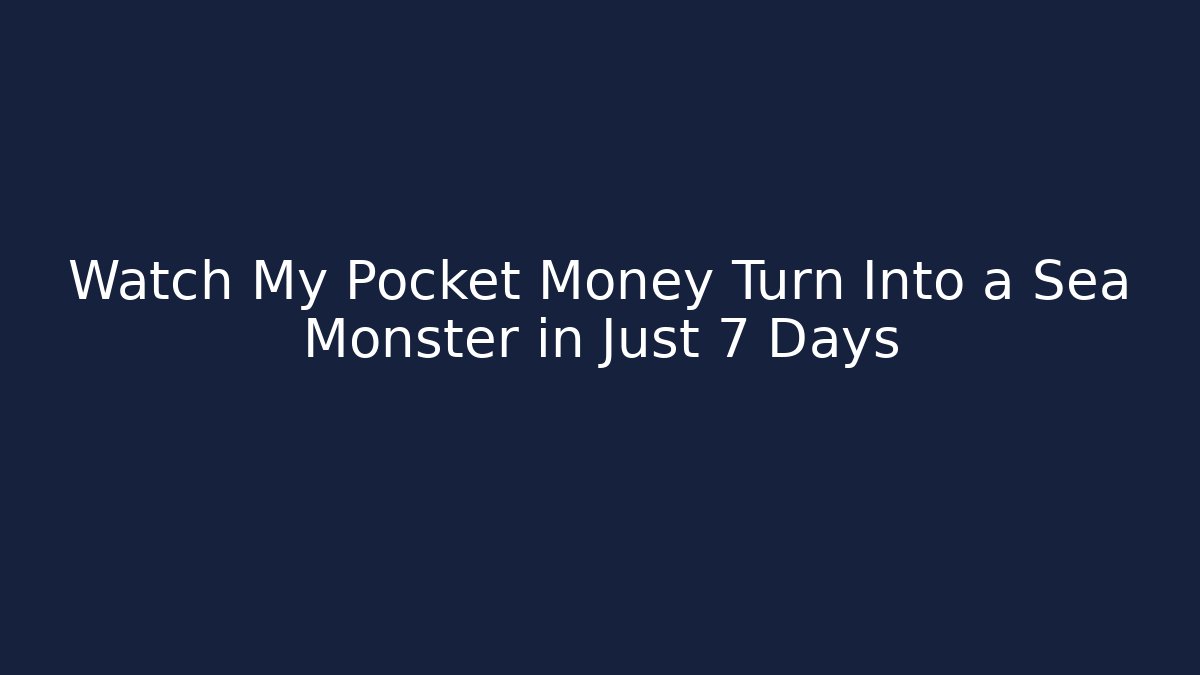 Watch My Pocket Money Turn Into a Sea Monster in Just 7 Days