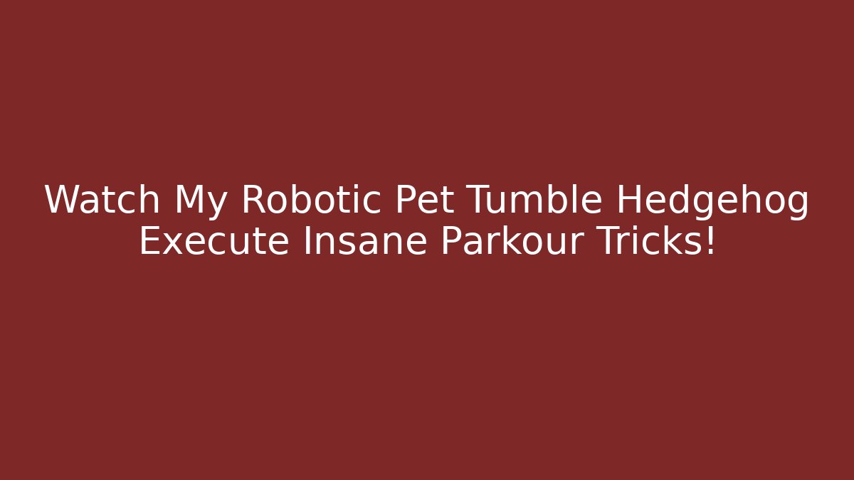 Watch My Robotic Pet Tumble Hedgehog Execute Insane Parkour Tricks!