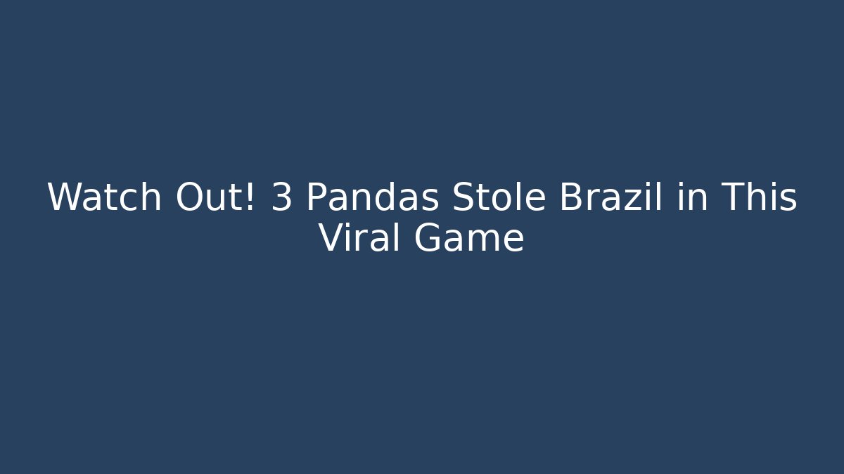 Watch Out! 3 Pandas Stole Brazil in This Viral Game