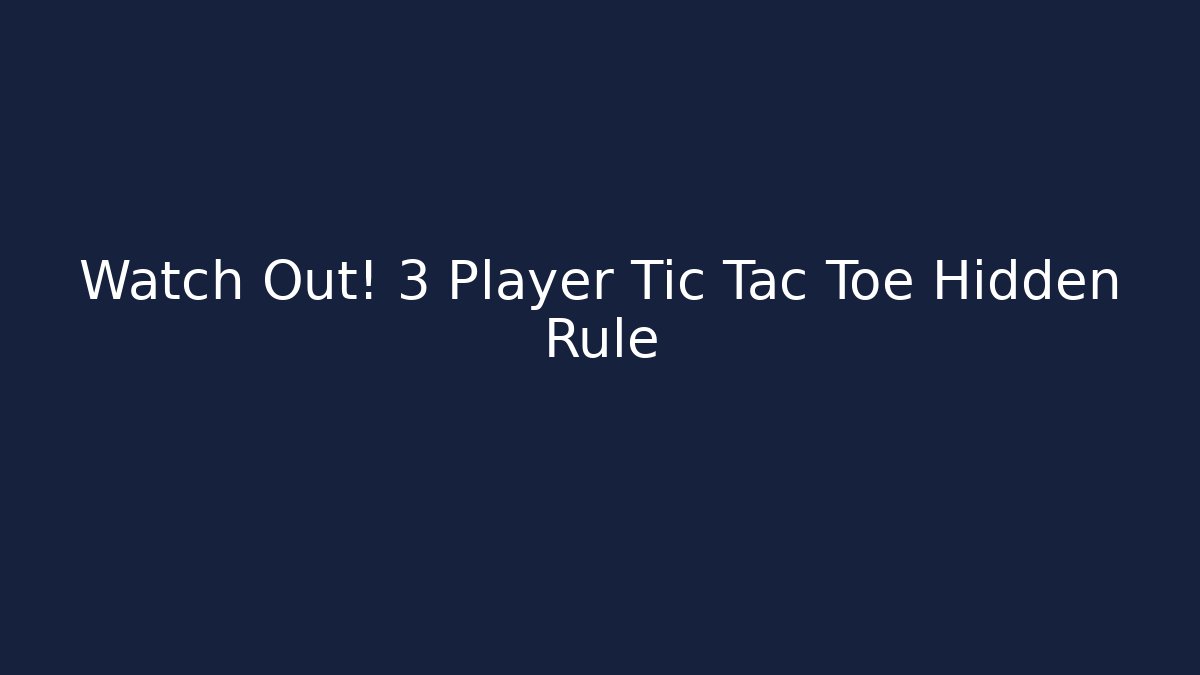 Watch Out! 3 Player Tic Tac Toe Hidden Rule