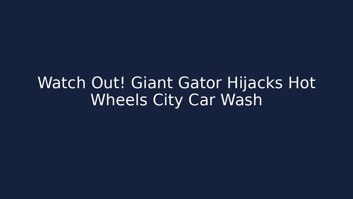 Watch Out! Giant Gator Hijacks Hot Wheels City Car Wash