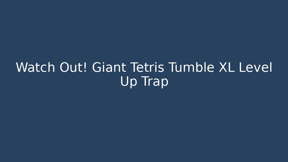 Watch Out! Giant Tetris Tumble XL Level Up Trap