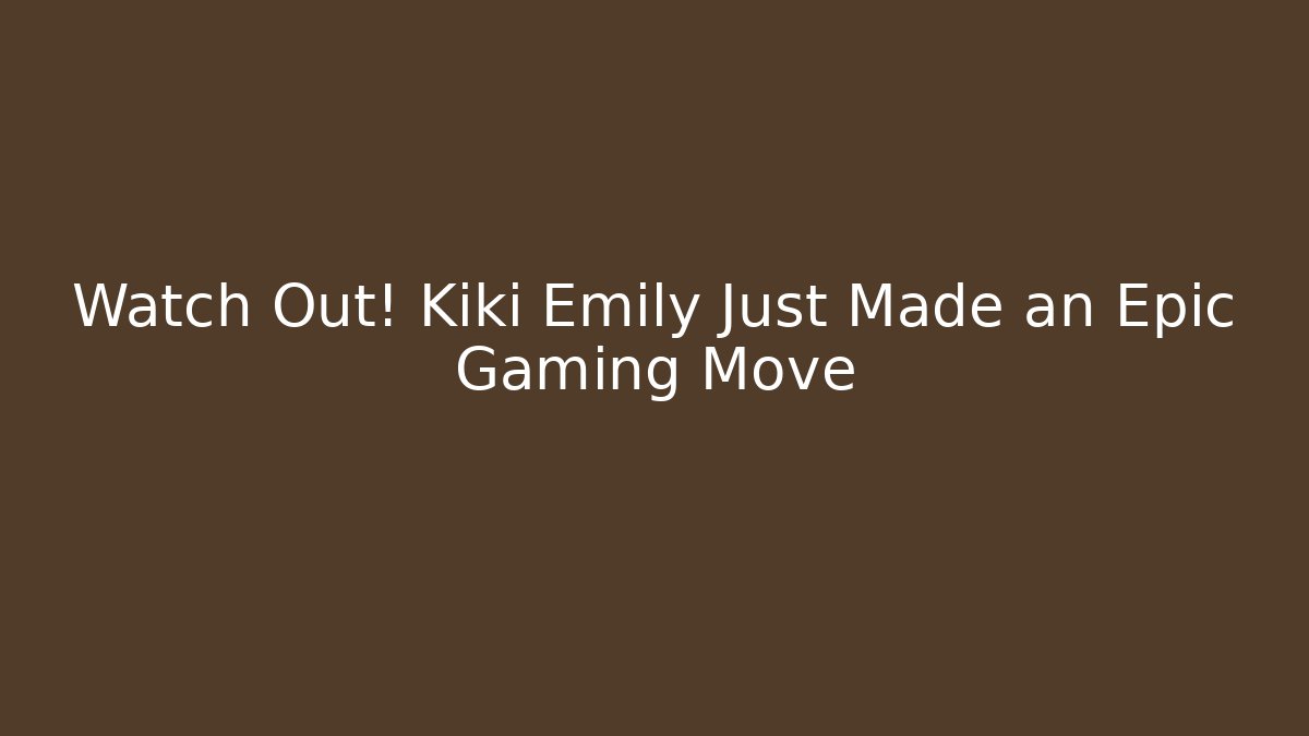Watch Out! Kiki Emily Just Made an Epic Gaming Move