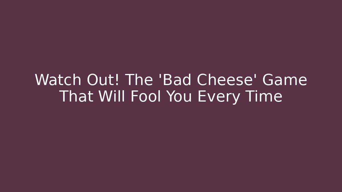 Watch Out! The 'Bad Cheese' Game That Will Fool You Every Time - Critter Realm