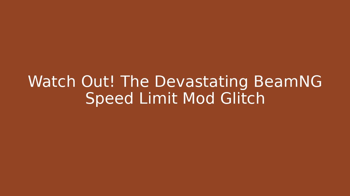 Watch Out! The Devastating BeamNG Speed Limit Mod Glitch