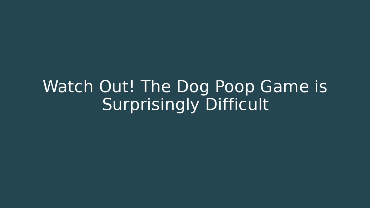 Watch Out! The Dog Poop Game is Surprisingly Difficult