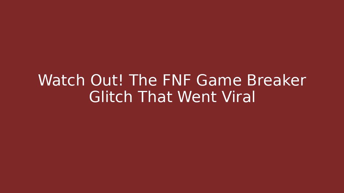 Watch Out! The FNF Game Breaker Glitch That Went Viral