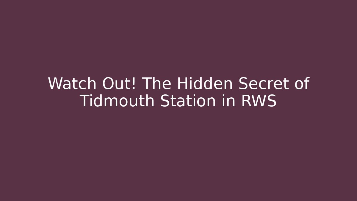Watch Out! The Hidden Secret of Tidmouth Station in RWS