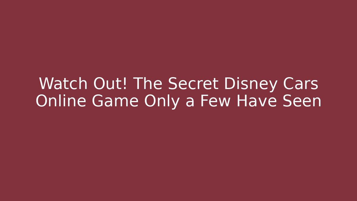 Watch Out! The Secret Disney Cars Online Game Only a Few Have Seen